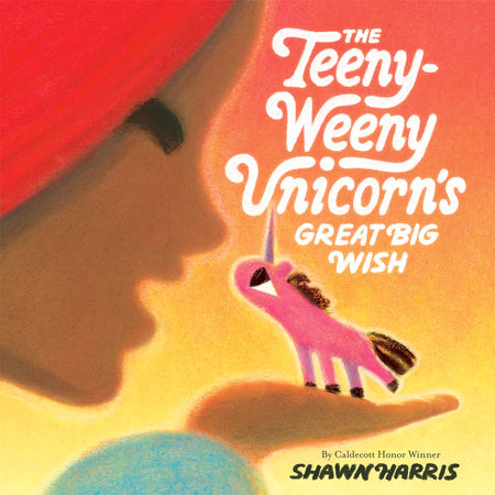 The Teeny-Weeny Unicorn's Great Big Wish by Shawn Harris