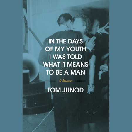 In the Days of My Youth I Was Told What It Means to Be a Man by Tom Junod