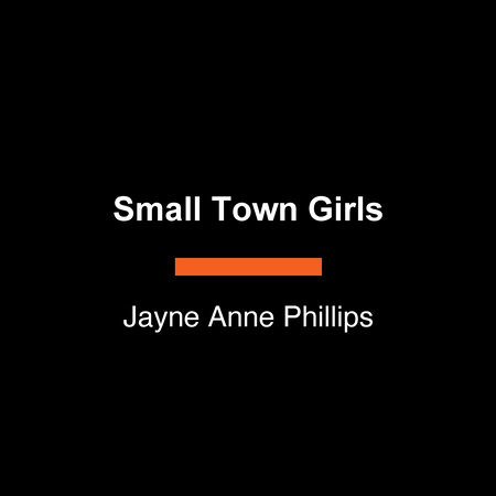 Small Town Girls by Jayne Anne Phillips