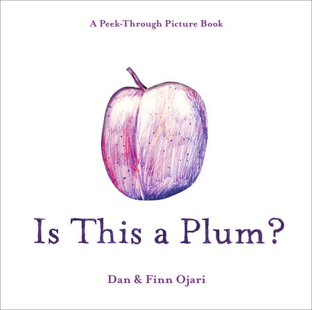 Is This a Plum? A Peek-Through Picture Book by Dan Ojari and Finn Ojari
