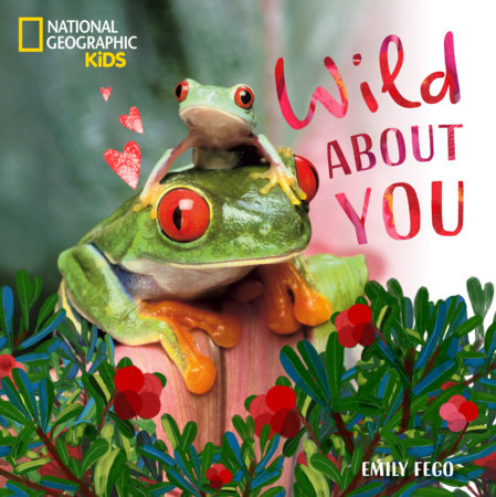 Wild About You by Emily Fego and National Geographic Kids