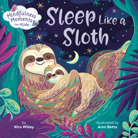 Mindfulness Moments for Kids: Sleep Like a Sloth by Kira Willey; illustrated by Anni Betts