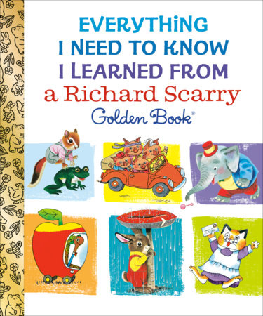 Everything I Need to Know I Learned From a Richard Scarry Golden Book by Richard Scarry