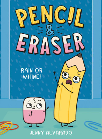 Pencil & Eraser: Rain or Whine! by Jenny Alvarado