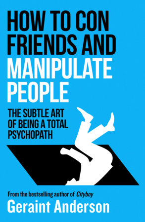 How to Con Friends and Manipulate People by Geraint Anderson