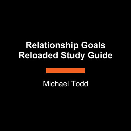 Relationship Goals Reloaded Study Guide by Michael Todd