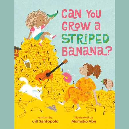 Can You Grow a Striped Banana? by Jill Santopolo