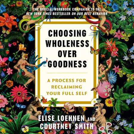 Choosing Wholeness Over Goodness by Elise Loehnen and Courtney Smith