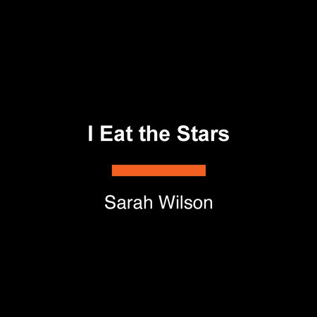 I Eat the Stars by Sarah Wilson