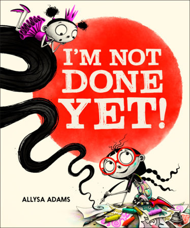 I'm Not Done Yet! by Allysa Adams