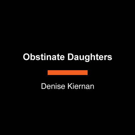 Obstinate Daughters by Denise Kiernan