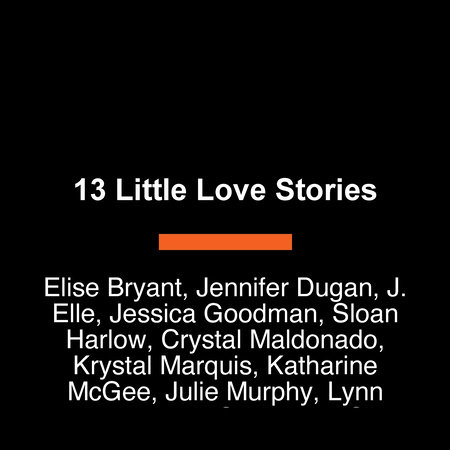 13 Little Love Stories by Elise Bryant, Jennifer Dugan, J. Elle, Jessica Goodman, Sloan Harlow, Crystal Maldonado, Krystal Marquis, Katharine McGee, Julie Murphy, Lynn Painter, Laura Sebastian, Sara Shepard and Jesse Q. Sutanto