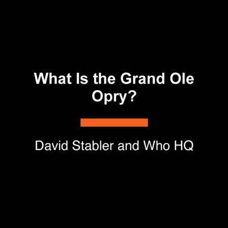 What Is the Grand Ole Opry? by David Stabler and Who HQ