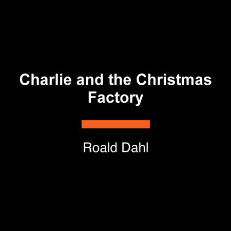 Charlie and the Christmas Factory by Roald Dahl
