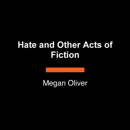 Hate and Other Acts of Fiction by Megan Oliver