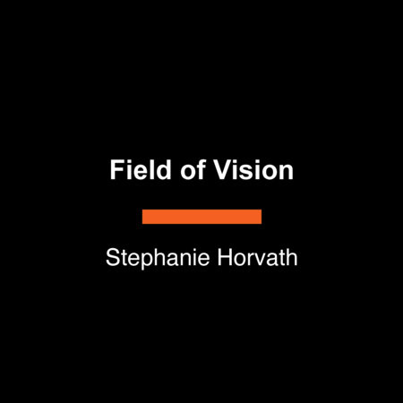 Field of Vision by Stephanie Horvath