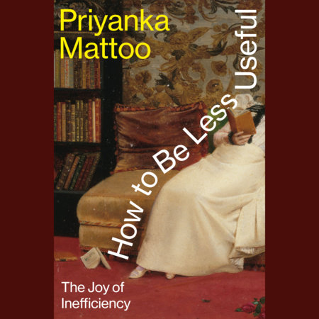 How to Be Less Useful by Priyanka Mattoo
