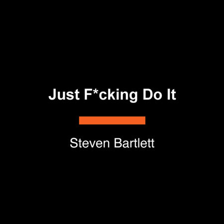 Just F*cking Do It by Steven Bartlett