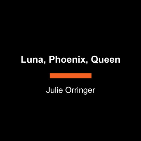 Luna, Phoenix, Queen by Julie Orringer