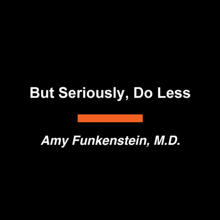But Seriously, Do Less by Amy Funkenstein, M.D.