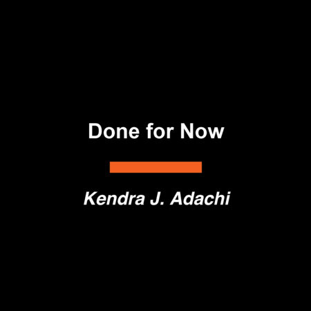 Done for Now by Kendra J. Adachi