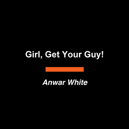 Girl, Get Your Guy! by Anwar White