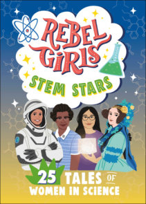 Rebel Girls STEM Stars: 25 Tales of Women in Science