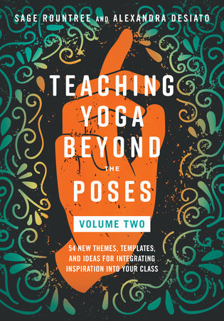 Teaching Yoga Beyond the Poses, Volume 2 by Sage Rountree and Alexandra DeSiato