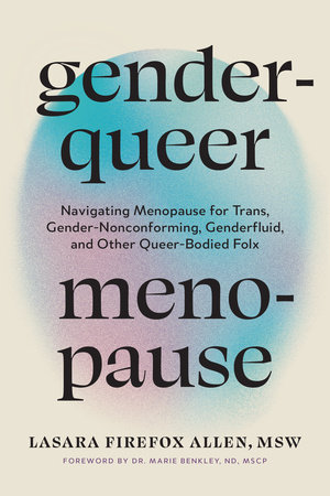 Genderqueer Menopause by Lasara Firefox Allen, MSW