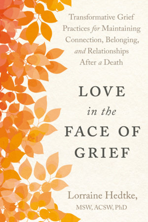 Love in the Face of Grief by Lorraine Hedtke MSW, PhD