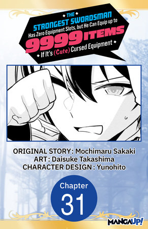 The Strongest Swordsman Has Zero Equipment Slots, but He Can Equip up to 9999 Items if It's (Cute) Cursed Equipment #031 by Mochimaru Sakaki and Daisuke Takashima