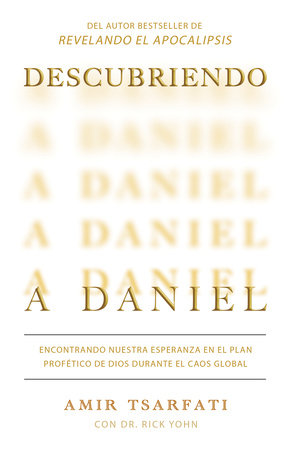 Descubriendo a Daniel. Encontrando nuestra esperanza en el plan profético de Dios  durante el caos global  / Discovering Daniel by Amir Tsarfati and Rick Yohn