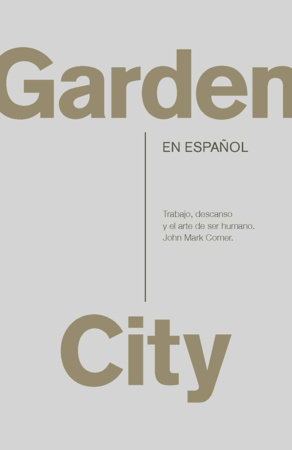 Garden City. Trabajo, descanso y el arte de ser humano. / Garden City. Work, Rest, and the Art of Being Human by John Mark Comer