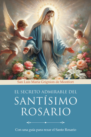 El secreto admirable del Santísimo Rosario: Para la conversión y la salvación / The Secret of the Rosary by San Luis María Grignion de Montfort
