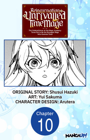 Reincarnation of the Unrivalled Time Mage: The Underachiever at the Magic Academy Turns Out to Be the Strongest Mage Who Controls Time! #010 by Shusui Hazuki and Yui Sakuma