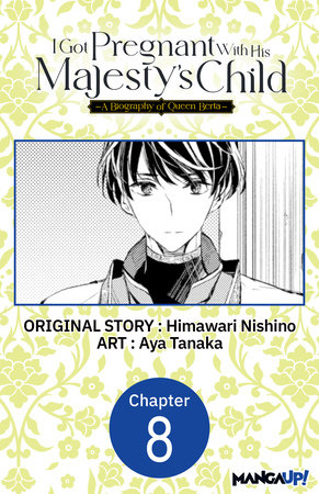 I Got Pregnant With His Majesty's Child -A Biography of Queen Berta- #008 by Himawari Nishino and Aya Tanaka