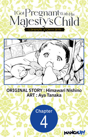 I Got Pregnant With His Majesty's Child -A Biography of Queen Berta- #004 by Himawari Nishino and Aya Tanaka