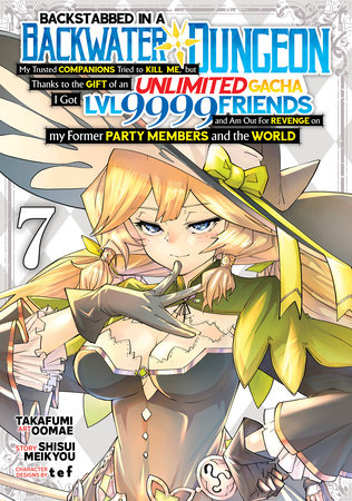 Backstabbed in a Backwater Dungeon: My Party Tried to Kill Me, But Thanks to an Infinite Gacha I Got LVL 9999 Friends and Am Out For Revenge (Manga) Vol. 7 by Shisui Meikyou
