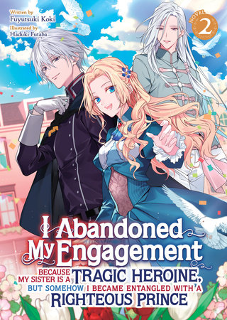 I Abandoned My Engagement Because My Sister is a Tragic Heroine, but Somehow I Became Entangled with a Righteous Prince (Light Novel) Vol. 2 by Fuyutsuki Koki; Illustrated by Haduki Futaba