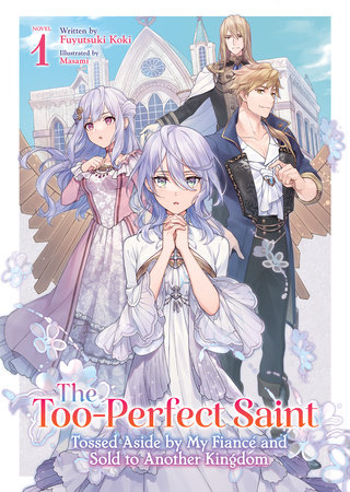 The Too-Perfect Saint: Tossed Aside by My Fiancé and Sold to Another Kingdom (Light Novel) Vol. 1 by Fuyutsuki Koki