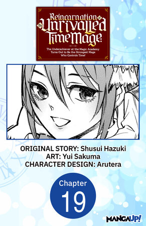 Reincarnation of the Unrivalled Time Mage: The Underachiever at the Magic Academy Turns Out to Be the Strongest Mage Who Controls Time! #019 by Shusui Hazuki and Yui Sakuma