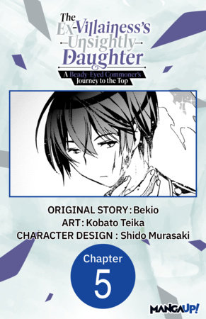 The Ex-Villainess's Unsightly Daughter: A Beady-Eyed Commoner's Journey to the Top #005 by Bekio and Kobato Teika