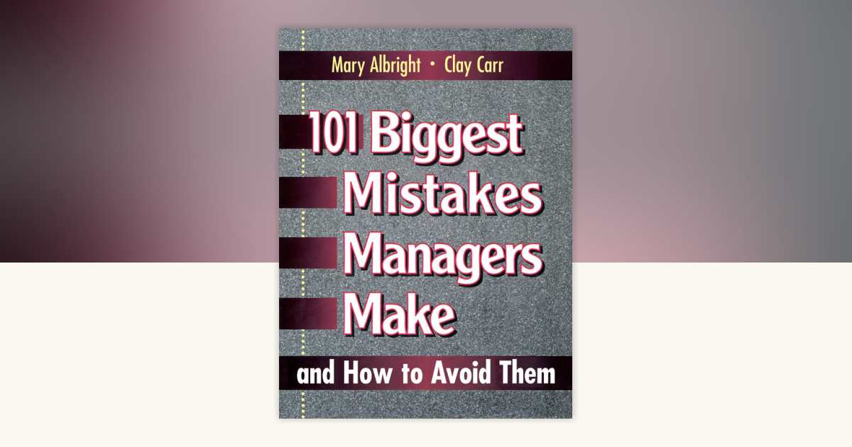 101 Biggest Mistakes Managers Make and How to Avoid Them by Mary ...