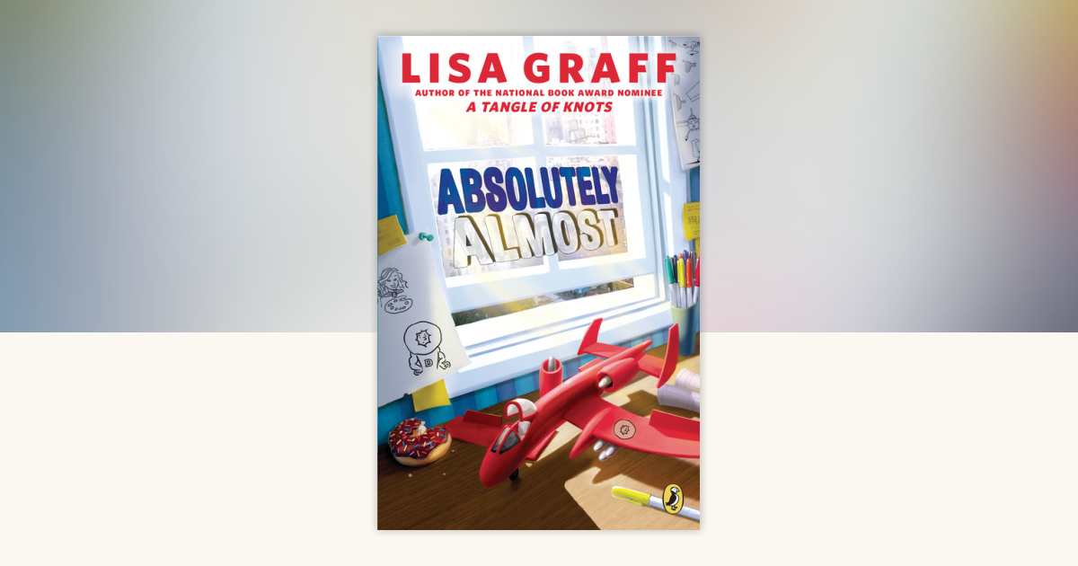 Absolutely Almost by Lisa Graff: 9780147508577 | PenguinRandomHouse.com ...