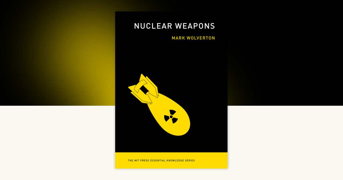 Nuclear Weapons by Mark Wolverton: 9780262543316 | PenguinRandomHouse ...