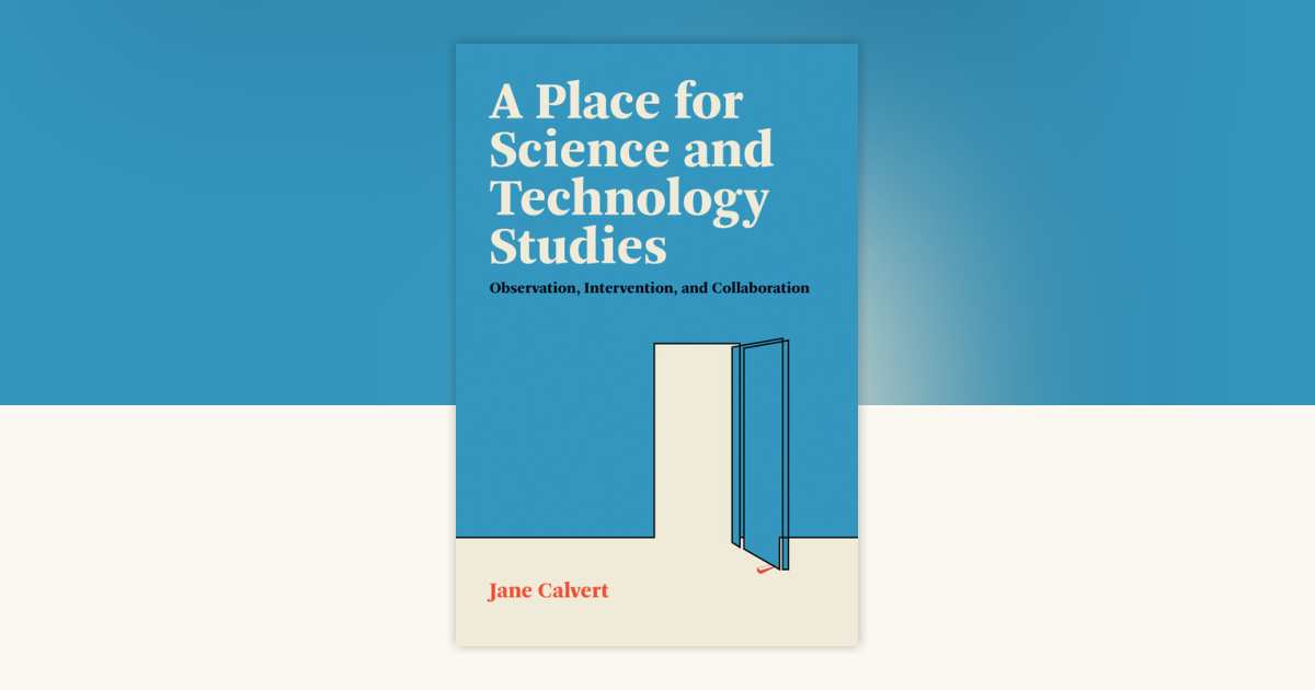 A Place for Science and Technology Studies by Jane Calvert ...