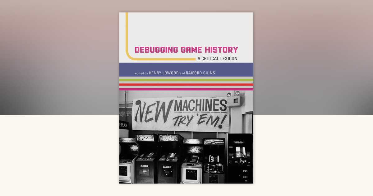 Debugging Game History: 9780262551106 | PenguinRandomHouse.com: Books