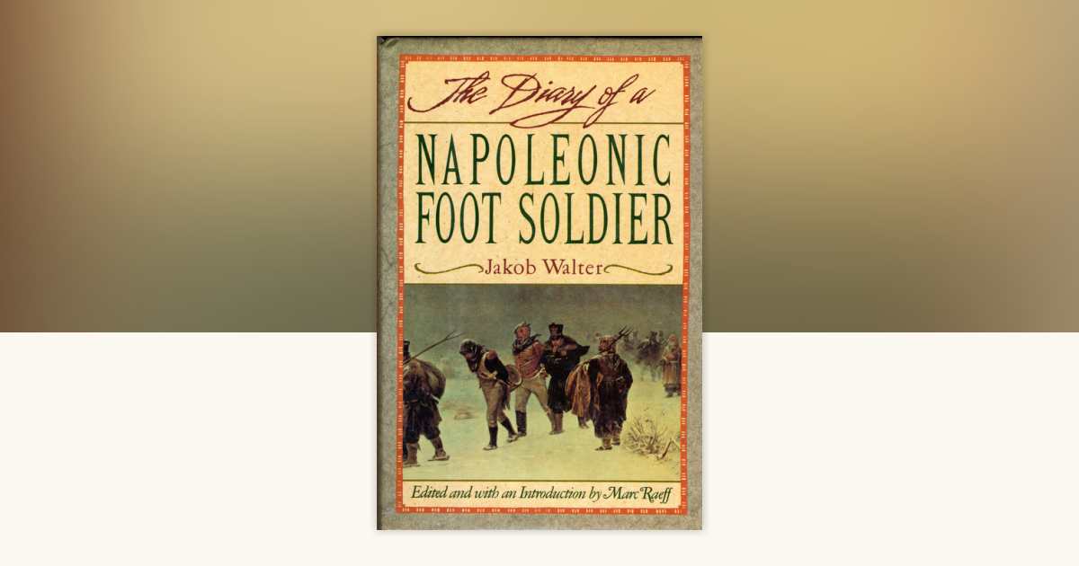 DIARY OF A NAPOLEONIC FOOT SOLDIER by Jakob Walter 9780307817563