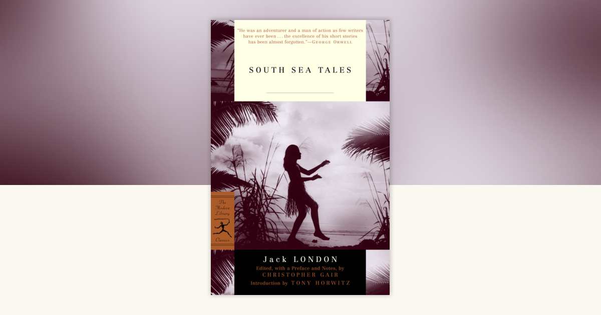 South Sea Tales by Jack London: 9780375759291 | PenguinRandomHouse