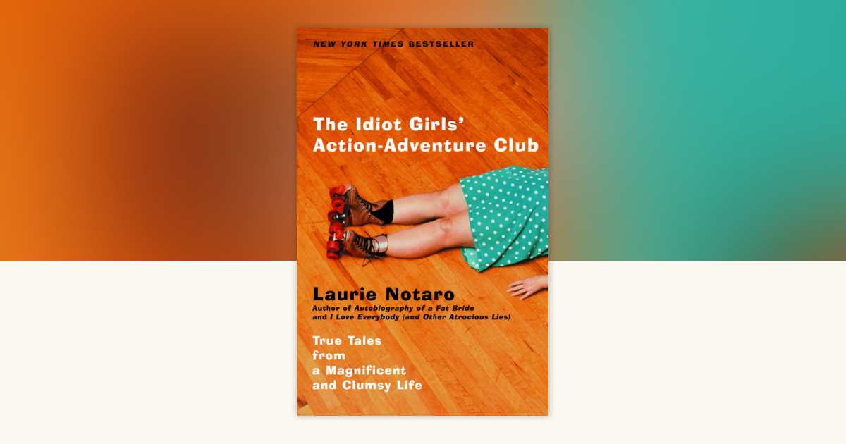 The Idiot Girls' ActionAdventure Club by Laurie Notaro 9780375760914